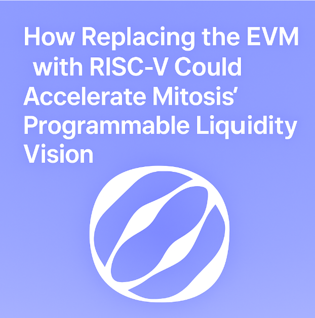 🧬 How Replacing the EVM with RISC-V Could Accelerate Mitosis’ Programmable Liquidity Vision