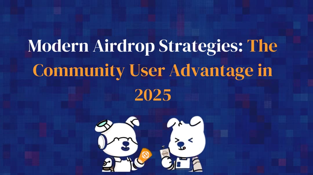 Modern Airdrop Strategies: The Community User Advantage in 2025