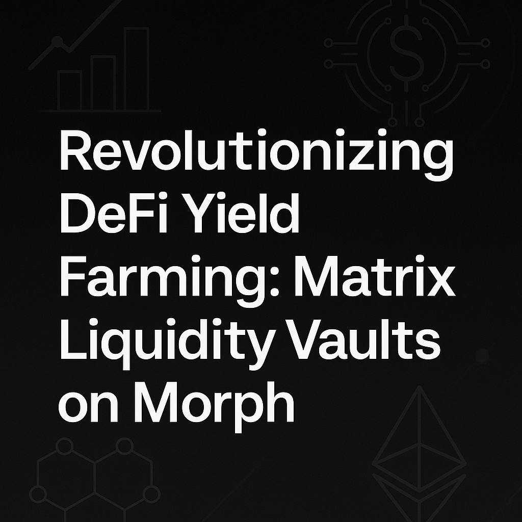 Revolutionizing Defi Yield Farming: Matrix Liquidity Valuts on Morph