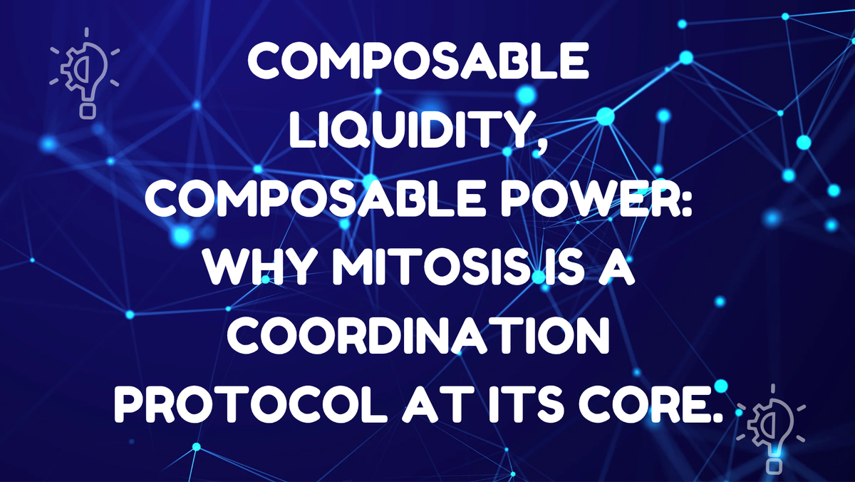COMPOSABLE LIQUIDITY, COMPOSABLE POWER: Why Mitosis Is a Coordination Protocol at Its Core.