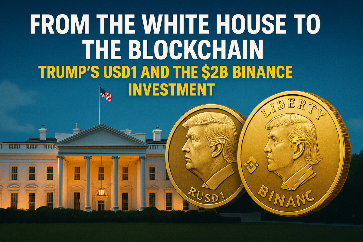 🏛️ From the White House to the Blockchain: Trump’s USD1 and the $2B Binance Investment