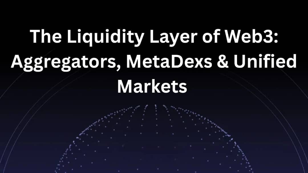 The Liquidity Layer of Web3: Aggregators, MetaDEXs & Unified Markets