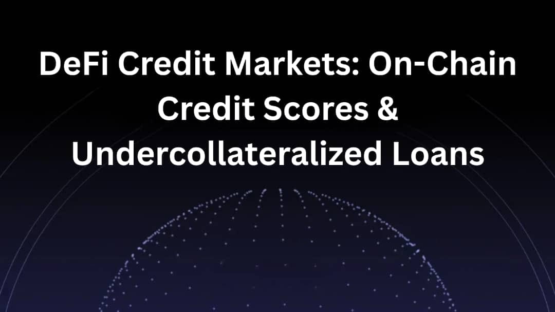 DeFi Credit Markets: On-Chain Credit Scores & Undercollateralized Loans