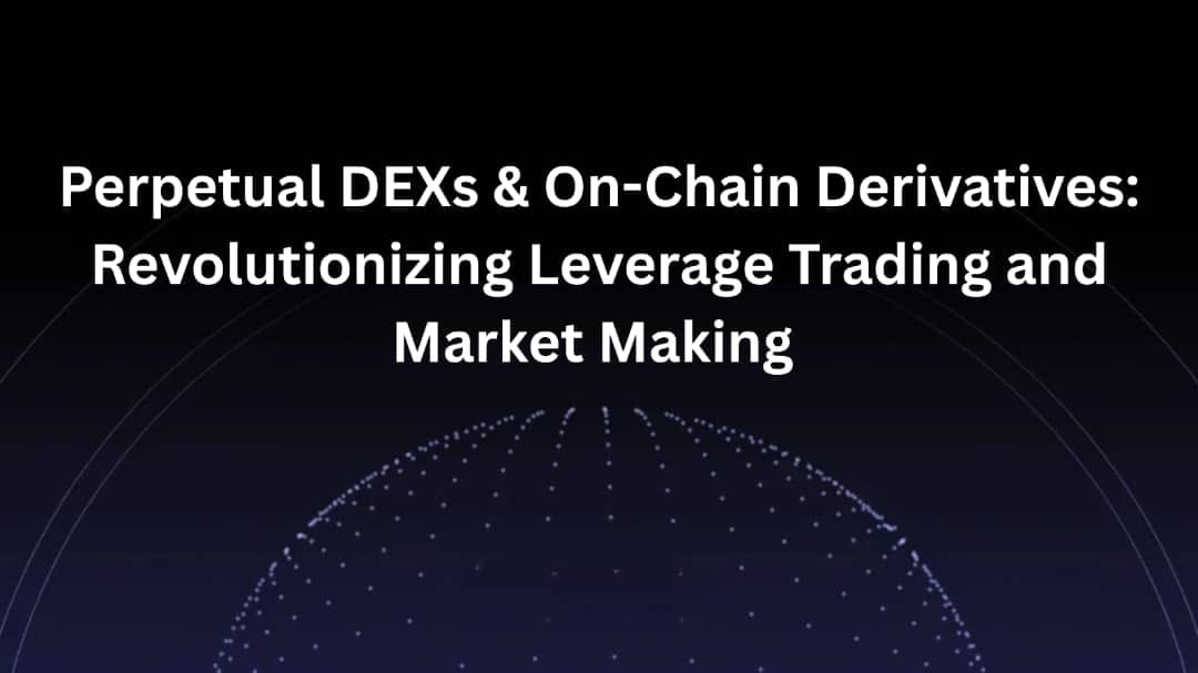 Perpetual DEXs & On-Chain Derivatives: Revolutionizing Leverage Trading and Market Making