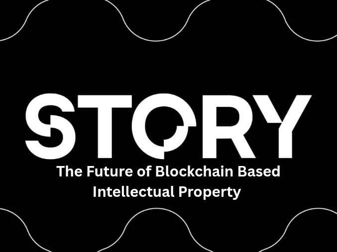 Story Protocol and the Future of Blockchain-Based Intellectual Property