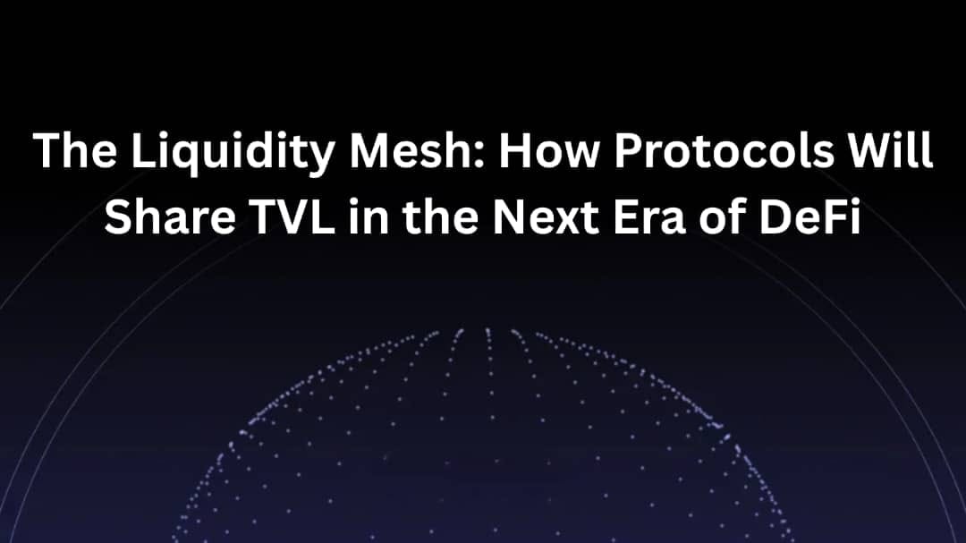 The Liquidity Mesh: How Protocols Will Share TVL in the Next Era of DeFi
