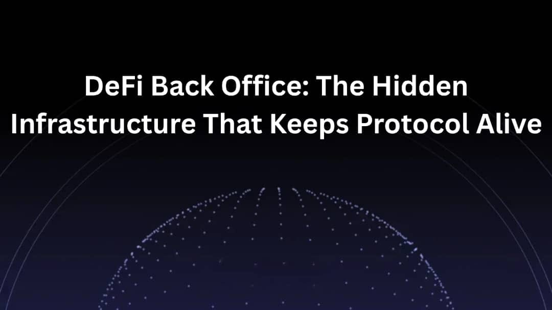 DeFi Back Office: The Hidden Infrastructure That Keeps Protocols Alive