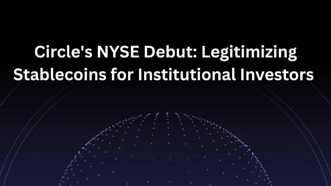 Circle's NYSE Debut: Legitimizing Stablecoins for Institutional Investors