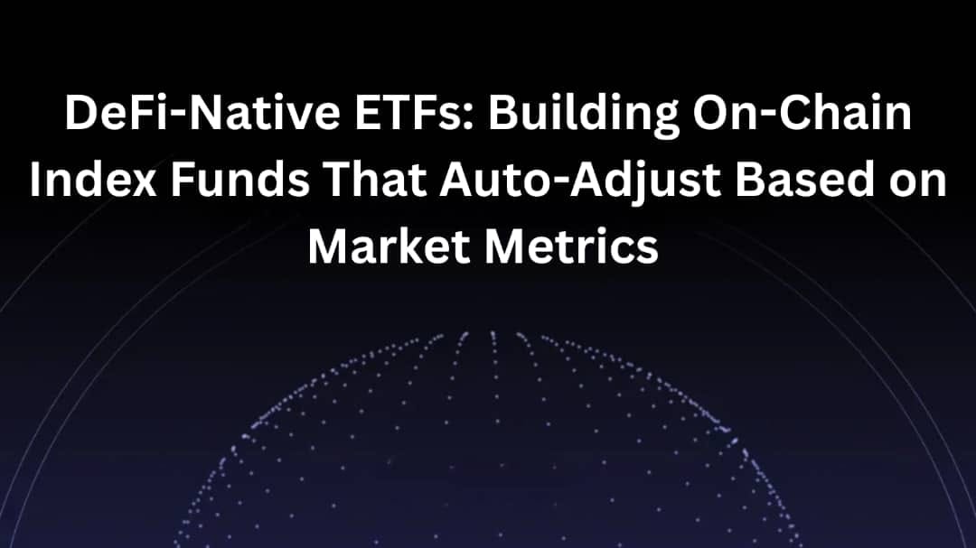 DeFi-Native ETFs: Building On-Chain Index Funds That Auto-Adjust Based on Market Metrics