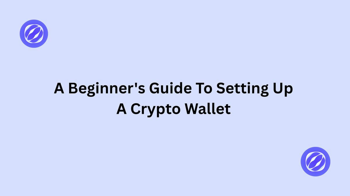 A BEGINNER’S GUIDE TO SETTING UP A CRYPTO WALLET