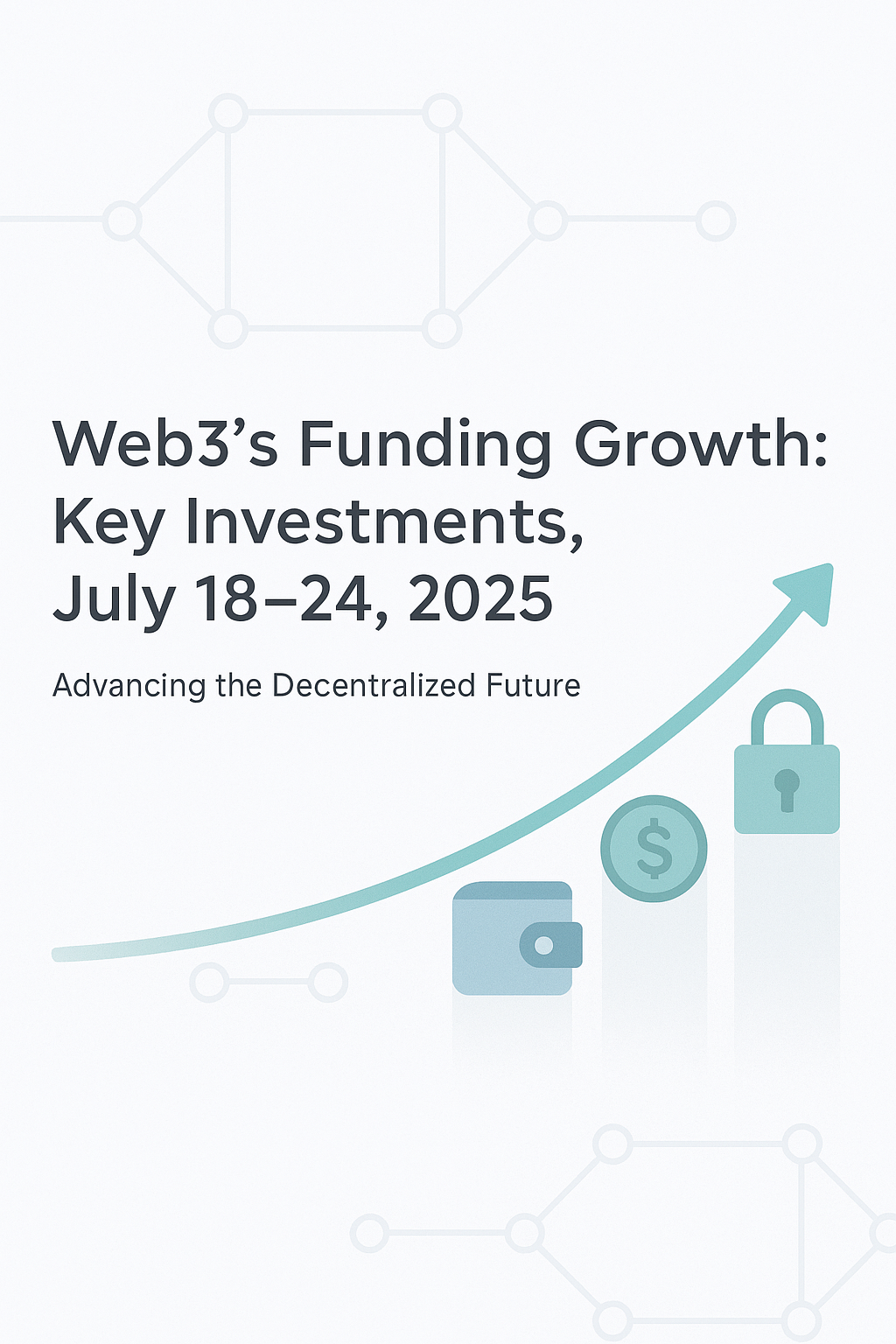 Web3’s Funding Growth: Key Investments, July 18–24, 2025