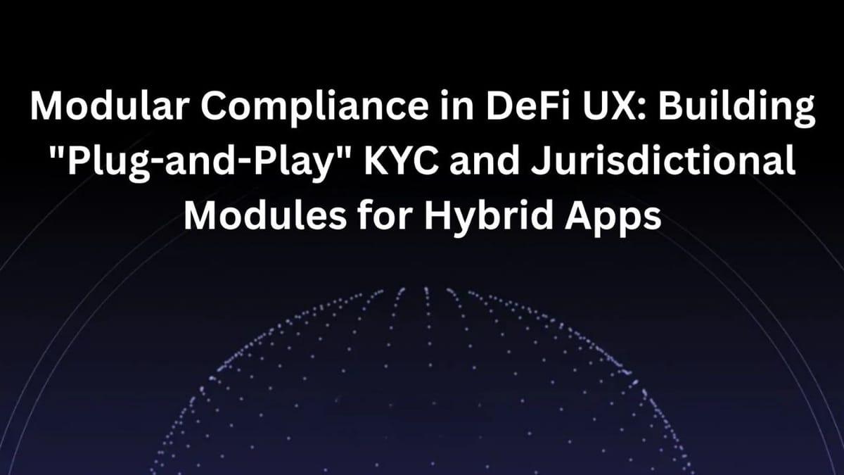Modular Compliance in DeFi UX: Building “Plug-and-Play” KYC and Jurisdictional Modules for Hybrid Apps