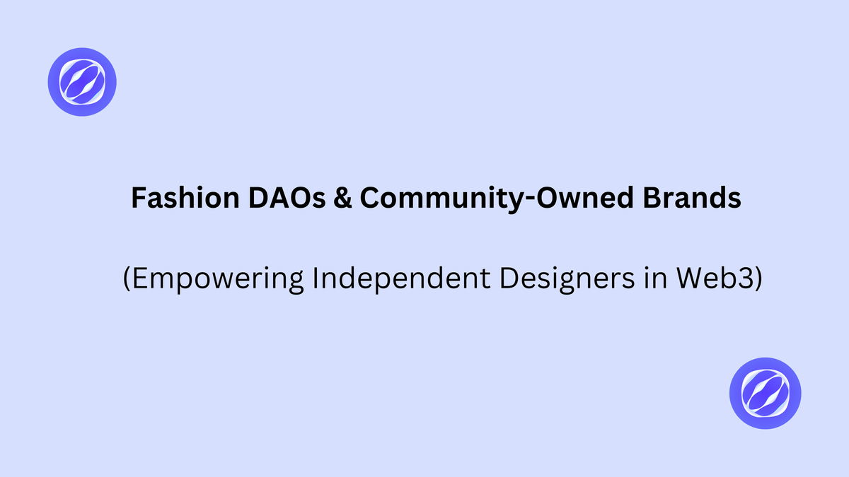 Fashion DAOs & Community-Owned Brands (Empowering Independent Designers in Web3)