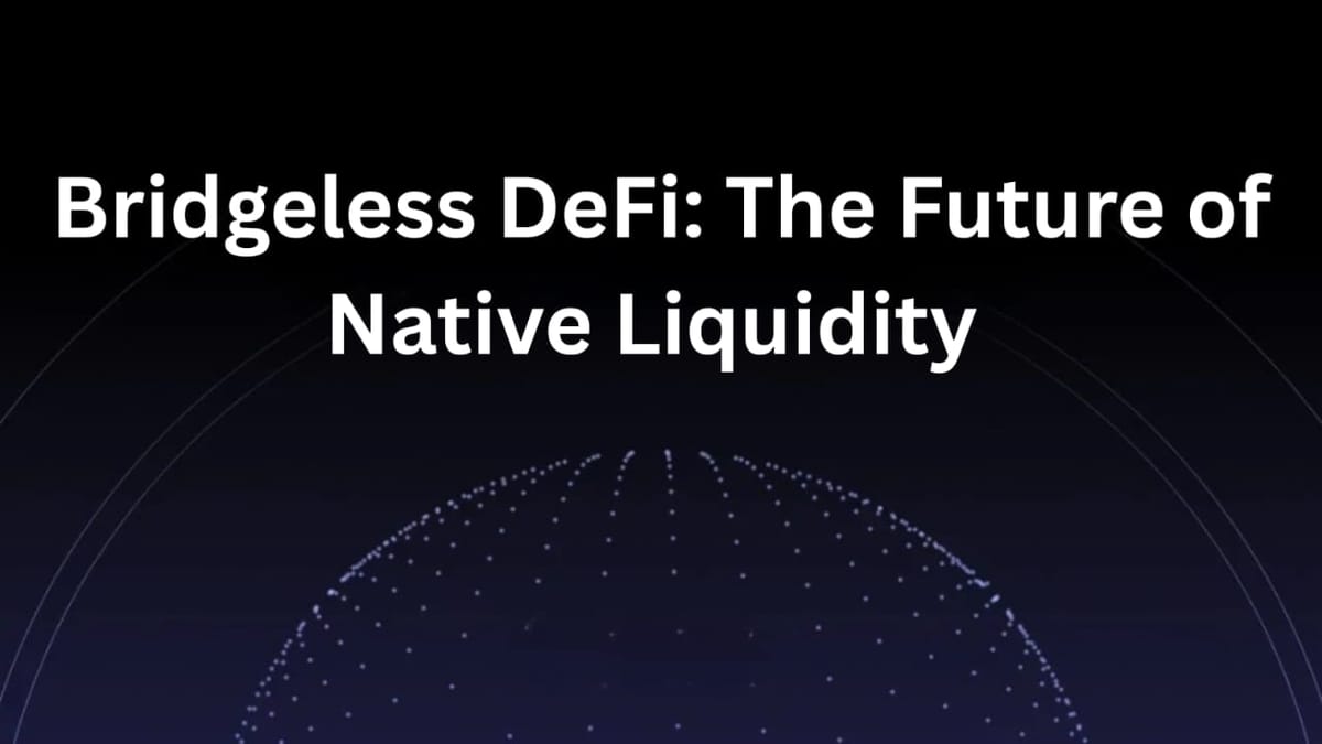 Bridgeless DeFi: The Future of Native Liquidity
