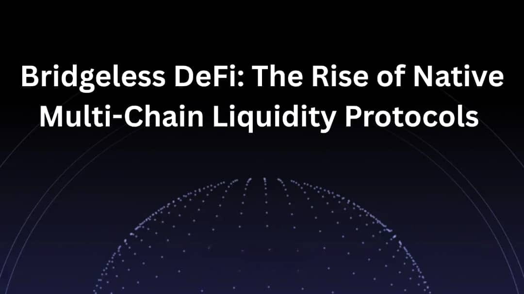 Bridgeless DeFi: The Rise of Native Multi-Chain Liquidity Protocols