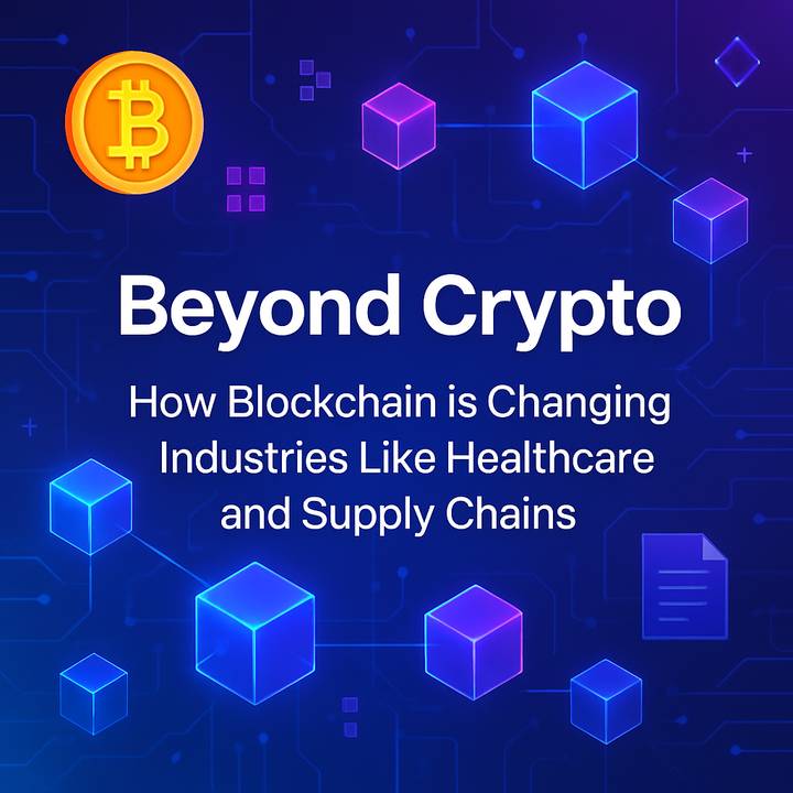 Beyond Crypto: How Blockchain is Changing Industries Like Healthcare and Supply Chains