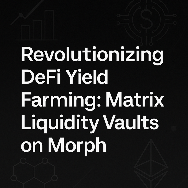 Revolutionizing Defi Yield Farming: Matrix Liquidity Valuts on Morph