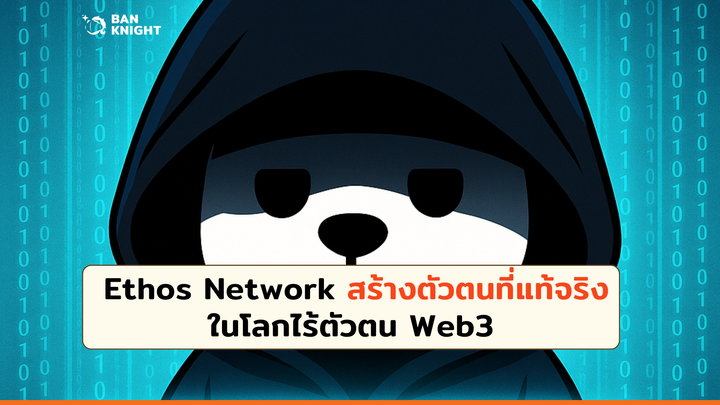 Ethos Network สร้างตัวตนที่แท้จริงในโลกไร้ตัวตน Web3