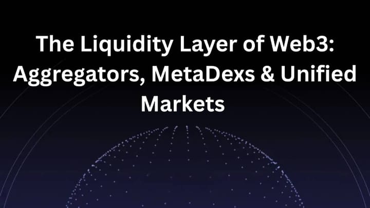 The Liquidity Layer of Web3: Aggregators, MetaDEXs & Unified Markets