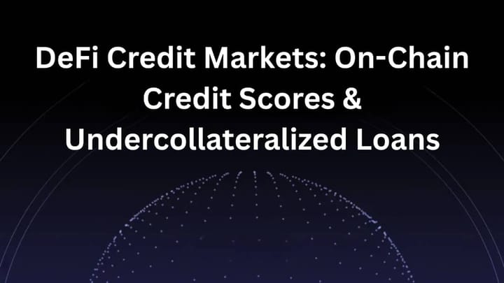 DeFi Credit Markets: On-Chain Credit Scores & Undercollateralized Loans