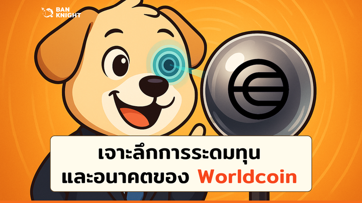 เจาะลึกการระดมทุนและอนาคตของ Worldcoin