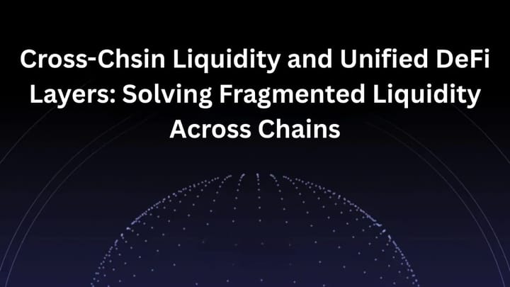 Cross-Chain Liquidity and Unified DeFi Layers: Solving Fragmented Liquidity Across Chains