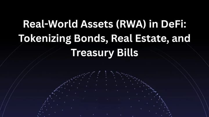 Real-World Assets (RWAs) in DeFi: Tokenizing Bonds, Real Estate, and Treasury Bills