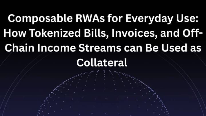 Composable RWAs for Everyday Use: How Tokenized Bills, Invoices, and Off-Chain Income Streams Can Be Used as Collateral