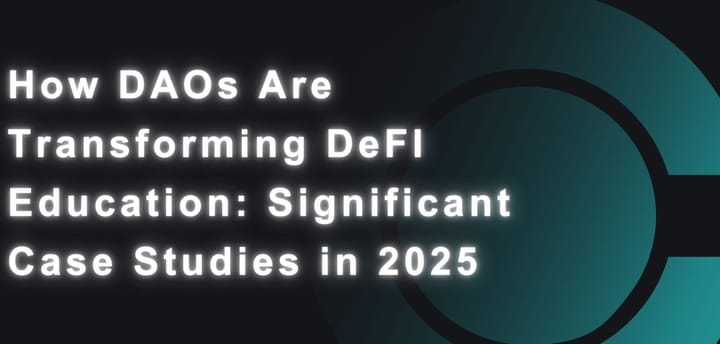 How DAOs Are Transforming DeFI Education: Significant Study cases in 2025