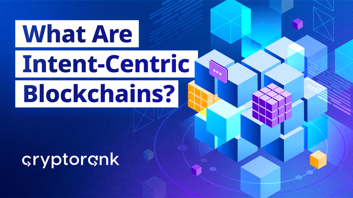 The Rise of Intent‑Centric Blockchains: How a new approach makes blockchains easier, faster, and more private