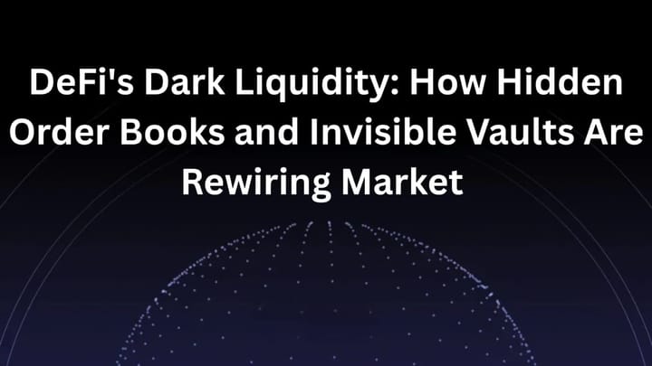 DeFi’s Dark Liquidity: How Hidden Order Books and Invisible Vaults Are Rewiring Markets