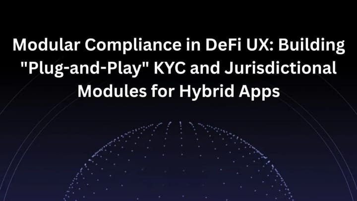 Modular Compliance in DeFi UX: Building “Plug-and-Play” KYC and Jurisdictional Modules for Hybrid Apps