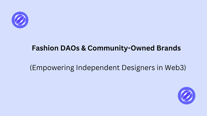 Fashion DAOs & Community-Owned Brands  (Empowering Independent Designers in Web3)