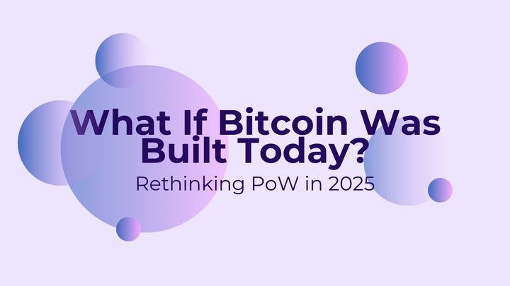 What If Bitcoin Was Built Today? Rethinking PoW in 2025