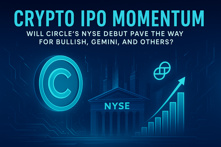 Crypto IPO Momentum: Will Circle’s NYSE Debut Pave the Way for Bullish, Gemini, and Others?